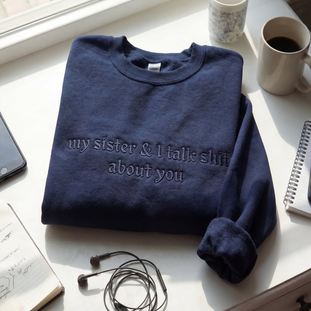 My Sister & I Talk Shit About You Embroidered Shirt