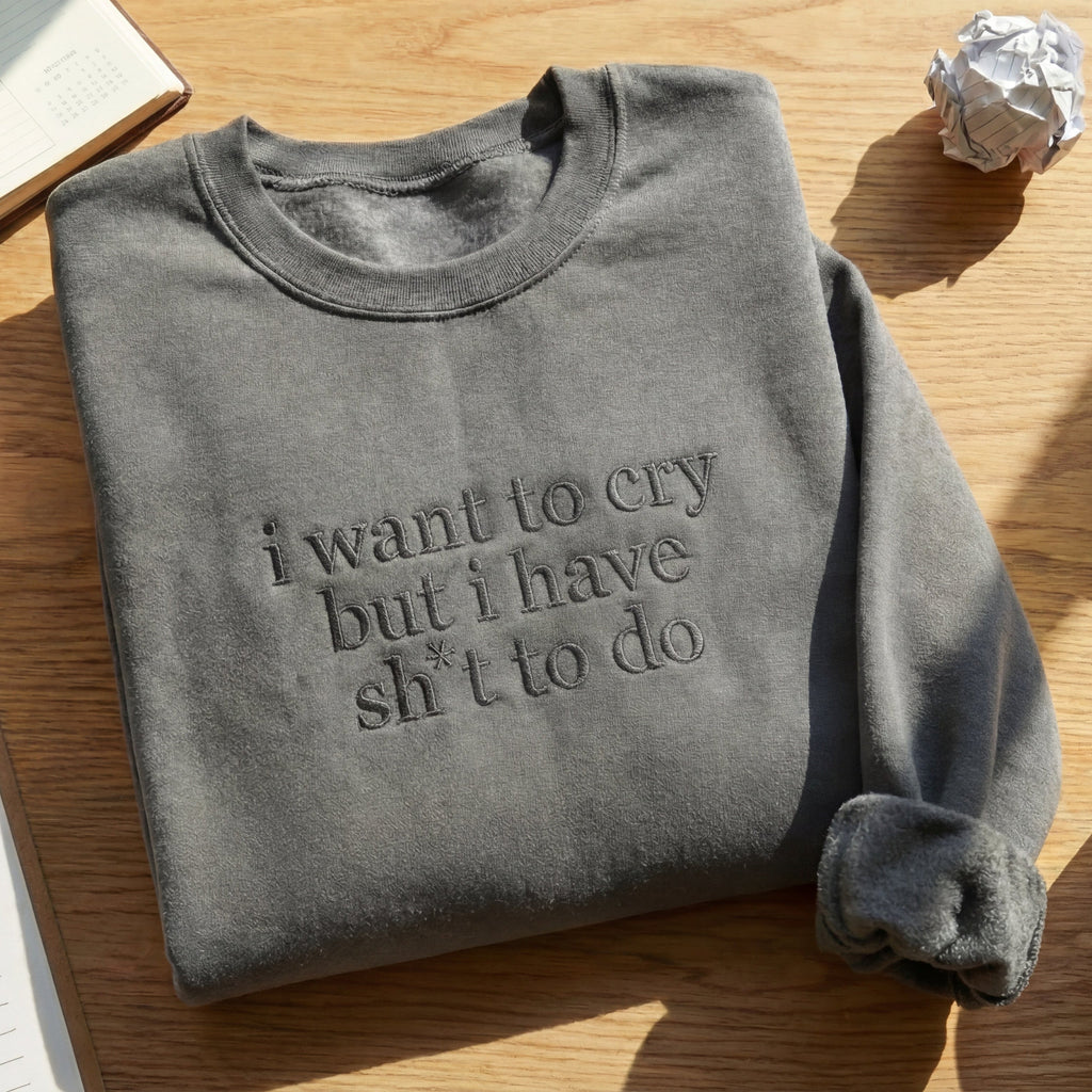 I Want to Cry But I Have Shit To Do Embroidered Shirt