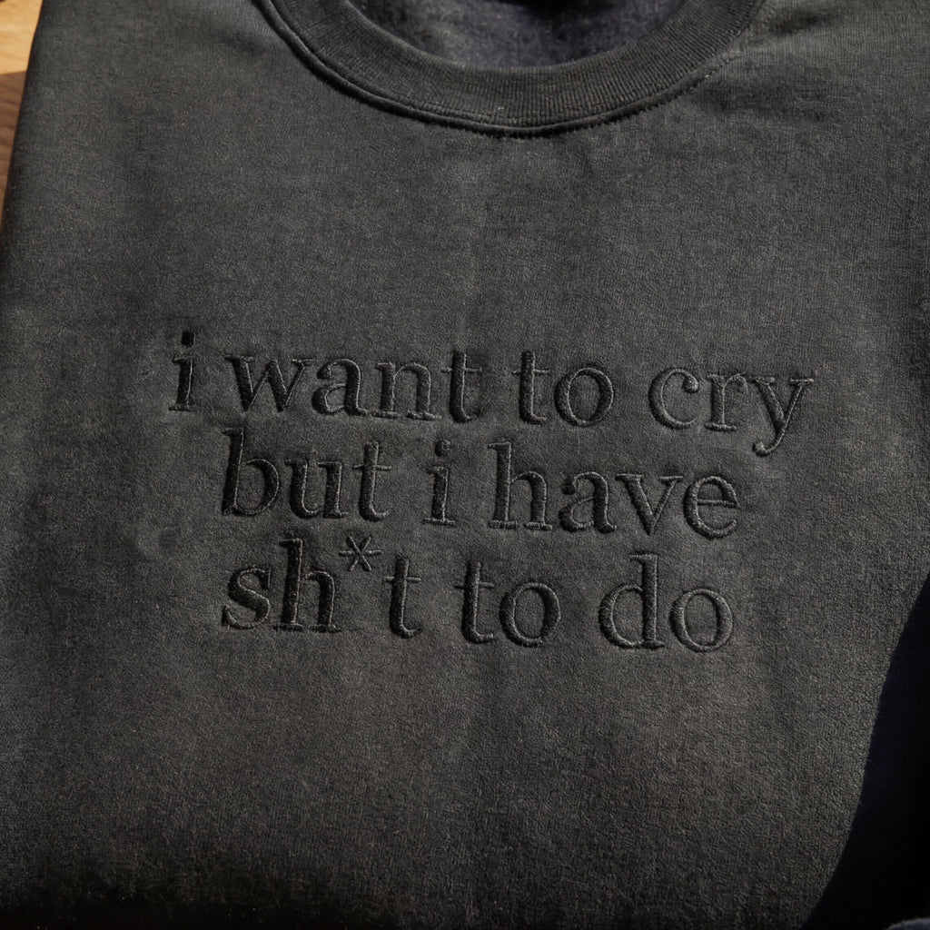 I Want to Cry But I Have Shit To Do Embroidered Shirt