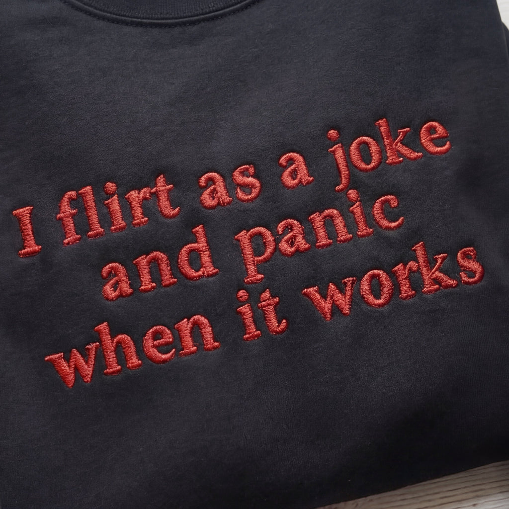 I Flirt As A Joke And Panic When It Works Embroidered Shirt